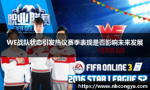 WE战队状态引发热议赛季表现是否影响未来发展