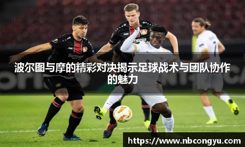 波尔图与摩的精彩对决揭示足球战术与团队协作的魅力