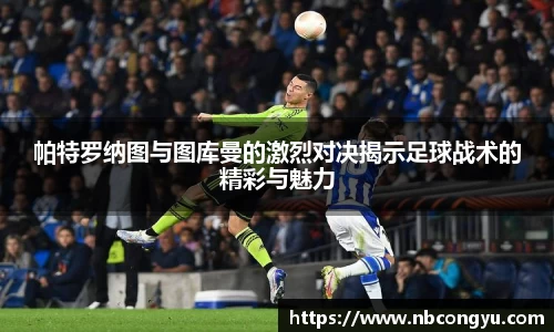 帕特罗纳图与图库曼的激烈对决揭示足球战术的精彩与魅力