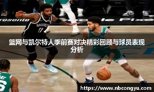 篮网与凯尔特人季前赛对决精彩回顾与球员表现分析